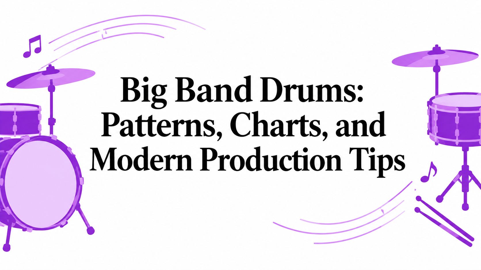 Big Band Drums: Patterns, Charts, and Modern Production Tips